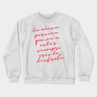 Camiseta La unica persona que va a estar siempre eres tu, disfruta. The only person that is going to be there forever is yourself. Crewneck Sweatshirt